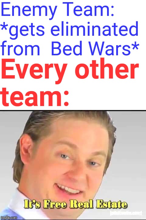 Enemy Team: *gets eliminated from  Bed Wars*; Every other team: | image tagged in minecraft,it's free real estate,memes,funny | made w/ Imgflip meme maker