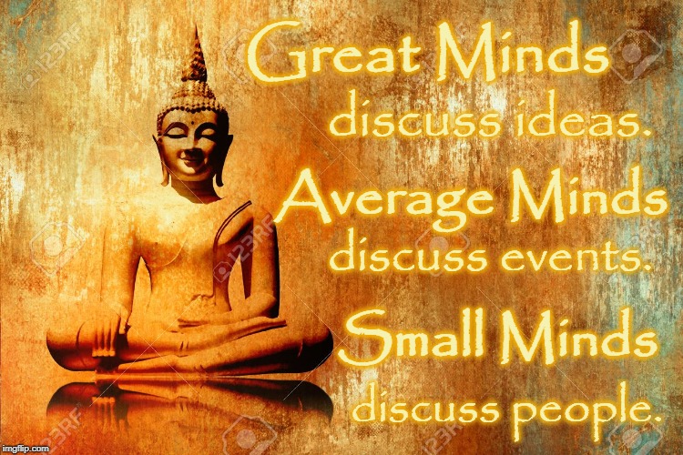 Great Minds  | Great Minds; discuss ideas. Average Minds; discuss events. Small Minds; discuss people. | image tagged in great minds discuss,average minds discuss,small minds discuss | made w/ Imgflip meme maker