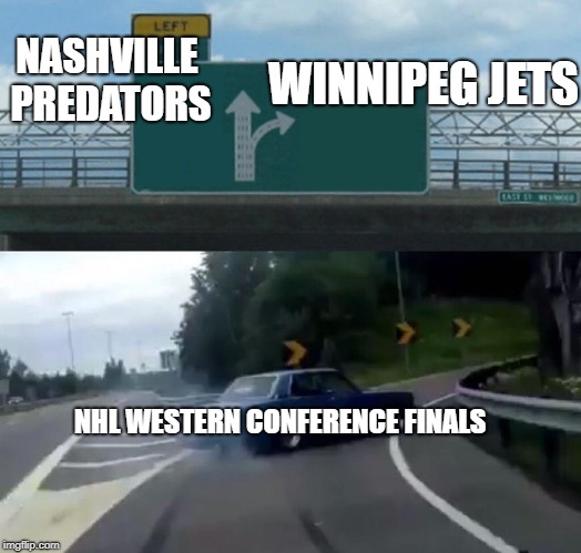 2018 NHL Playoffs | NASHVILLE PREDATORS; WINNIPEG JETS; NHL WESTERN CONFERENCE FINALS | image tagged in memes,left exit 12 off ramp,nhl,playoffs,winnipeg jets,nashville predators | made w/ Imgflip meme maker