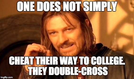 One Does Not Simply Meme | ONE DOES NOT SIMPLY; CHEAT THEIR WAY TO COLLEGE. THEY DOUBLE-CROSS | image tagged in memes,one does not simply | made w/ Imgflip meme maker