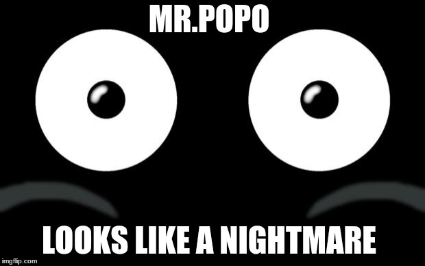 Popo | MR.POPO; LOOKS LIKE A NIGHTMARE | image tagged in popo | made w/ Imgflip meme maker