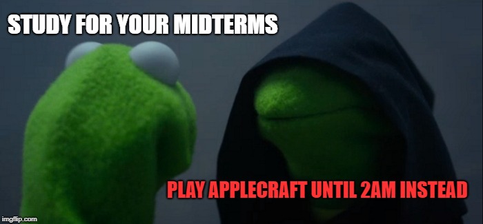 Evil Kermit Meme | STUDY FOR YOUR MIDTERMS; PLAY APPLECRAFT UNTIL 2AM INSTEAD | image tagged in memes,evil kermit | made w/ Imgflip meme maker