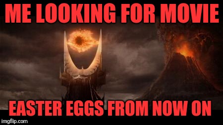 Eye Of Sauron Meme | ME LOOKING FOR MOVIE; EASTER EGGS FROM NOW ON | image tagged in memes,eye of sauron | made w/ Imgflip meme maker