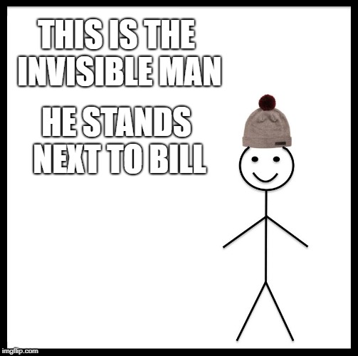 Be Like Bill Meme | THIS IS THE INVISIBLE MAN HE STANDS NEXT TO BILL | image tagged in memes,be like bill | made w/ Imgflip meme maker