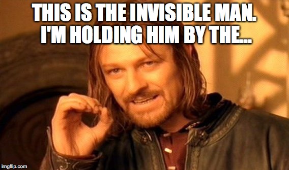 One Does Not Simply Meme | THIS IS THE INVISIBLE MAN. I'M HOLDING HIM BY THE... | image tagged in memes,one does not simply | made w/ Imgflip meme maker