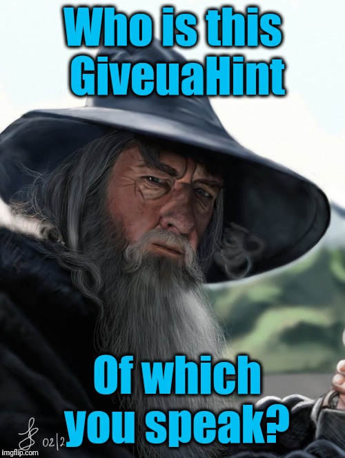 Who is this GiveuaHint Of which you speak? | made w/ Imgflip meme maker