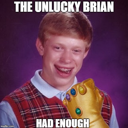 Does he look like he want revenge? | THE UNLUCKY BRIAN; HAD ENOUGH | image tagged in bad luck brian,avengers infinity war,marvel,meme,thanos | made w/ Imgflip meme maker