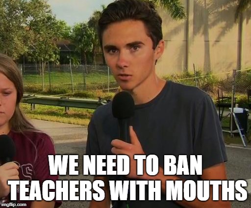 teacher blows 13 y.o. in school | WE NEED TO BAN TEACHERS WITH MOUTHS | image tagged in david hogg,sexy teacher,brittany zamora | made w/ Imgflip meme maker