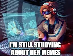 analyzer | I'M STILL STUDYING ABOUT HER MEMES | image tagged in analyzer | made w/ Imgflip meme maker