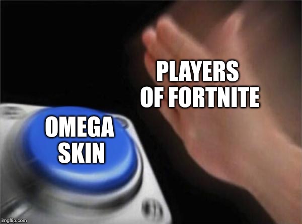 Blank Nut Button | PLAYERS OF FORTNITE; OMEGA SKIN | image tagged in memes,blank nut button | made w/ Imgflip meme maker