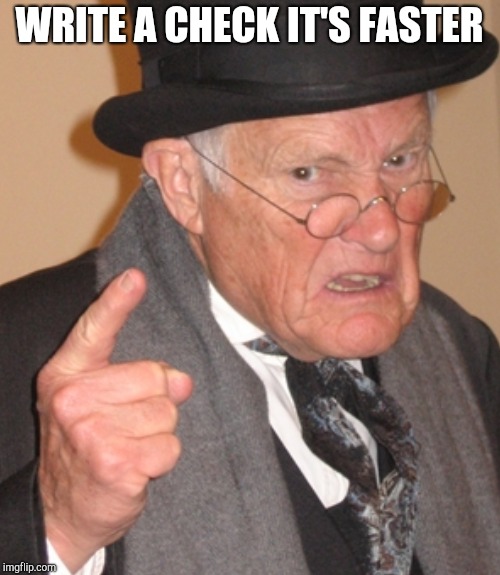 WRITE A CHECK IT'S FASTER | made w/ Imgflip meme maker