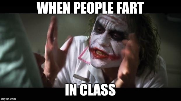 And everybody loses their minds Meme | WHEN PEOPLE FART; IN CLASS | image tagged in memes,and everybody loses their minds | made w/ Imgflip meme maker