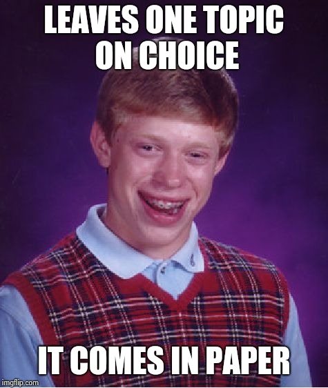 Bad luck me | LEAVES ONE TOPIC ON CHOICE; IT COMES IN PAPER | image tagged in memes,bad luck brian,dank memes,studying,study | made w/ Imgflip meme maker