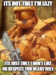 Grif's Outlook on Sarge | ITS NOT THAT I'M LAZY; ITS JUST THAT I DON'T LIKE OR RESPECT YOU IN ANY WAY. | image tagged in red vs blue,grif | made w/ Imgflip meme maker