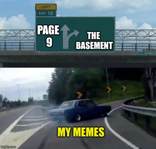 Left Exit 12 Off Ramp Meme | PAGE 9 THE BASEMENT MY MEMES | image tagged in memes,left exit 12 off ramp | made w/ Imgflip meme maker