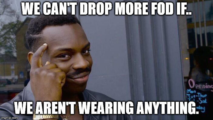 Roll Safe Think About It Meme | WE CAN'T DROP MORE FOD IF.. WE AREN'T WEARING ANYTHING. | image tagged in memes,roll safe think about it | made w/ Imgflip meme maker
