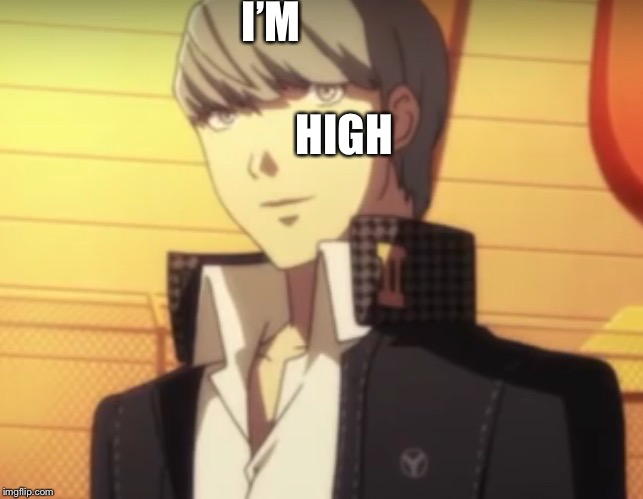 When you don’t know what to do with your life anymore  | I’M; HIGH | image tagged in persona 4,anime,too damn high,why | made w/ Imgflip meme maker