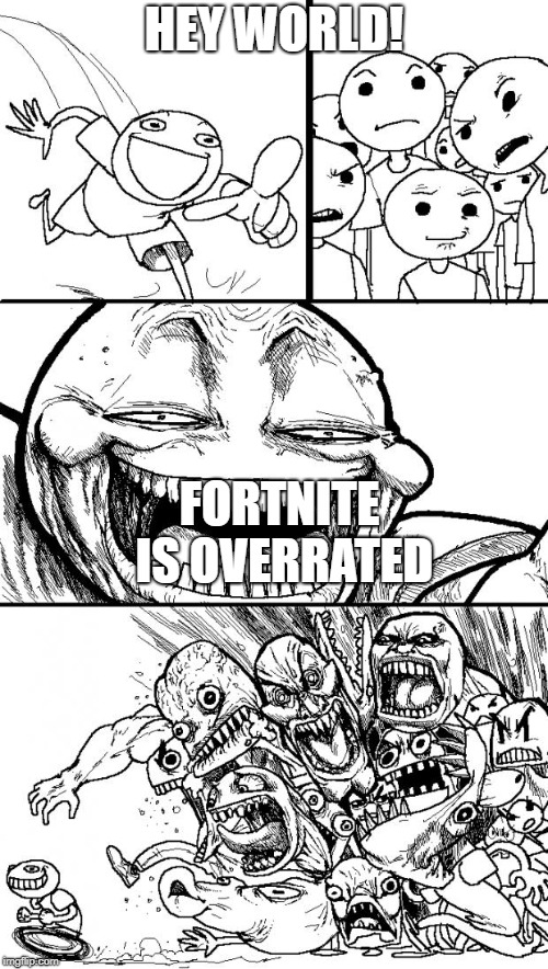Fartnite is Overrated | HEY WORLD! FORTNITE IS OVERRATED | image tagged in memes,hey internet | made w/ Imgflip meme maker