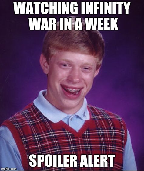 Bad Luck Brian Meme | WATCHING INFINITY WAR IN A WEEK; SPOILER ALERT | image tagged in memes,bad luck brian | made w/ Imgflip meme maker