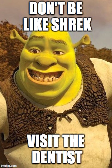 Smiling Shrek | DON'T BE LIKE SHREK; VISIT THE DENTIST | image tagged in smiling shrek | made w/ Imgflip meme maker
