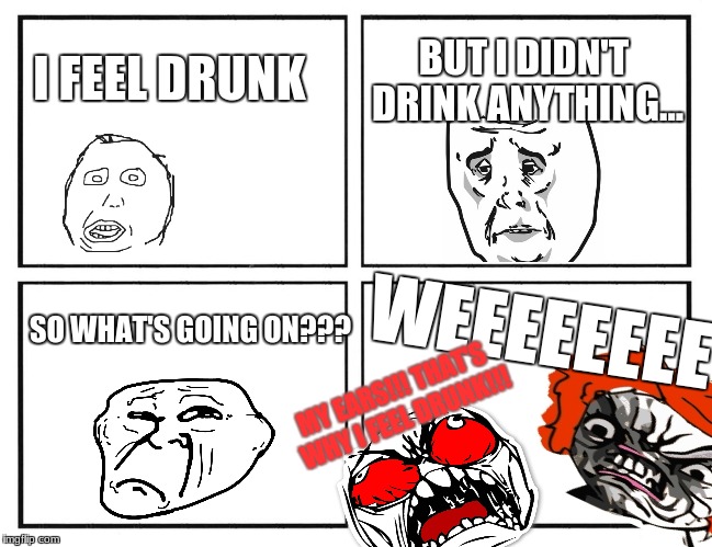 When you wonder why you feel drunk but didn't drink any alcohol | BUT I DIDN'T DRINK ANYTHING... I FEEL DRUNK; WEEEEEEEE; SO WHAT'S GOING ON??? MY EARS!!! THAT'S WHY I FEEL DRUNK!!! | image tagged in rage comic template,true-ish | made w/ Imgflip meme maker