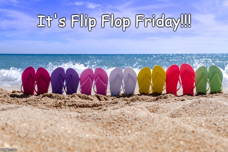 Friday!!! | It's Flip Flop Friday!!! | image tagged in flip flop,friday | made w/ Imgflip meme maker