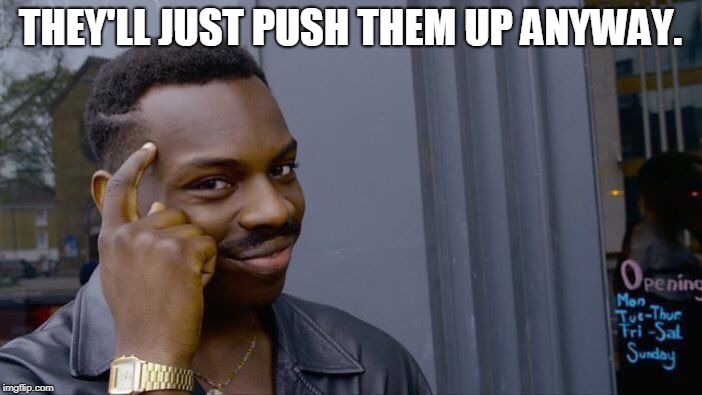 Roll Safe Think About It Meme | THEY'LL JUST PUSH THEM UP ANYWAY. | image tagged in memes,roll safe think about it | made w/ Imgflip meme maker