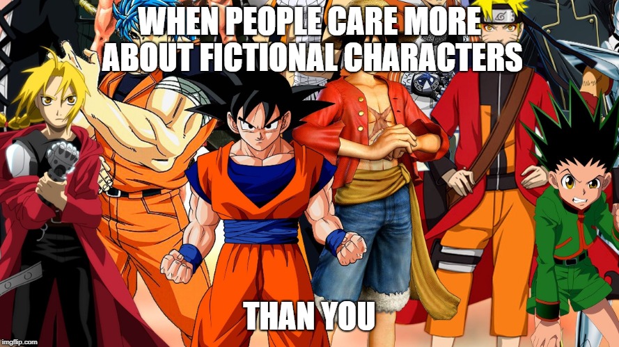 get rekt boi | WHEN PEOPLE CARE MORE ABOUT FICTIONAL CHARACTERS; THAN YOU | image tagged in anime,sad,rekt | made w/ Imgflip meme maker