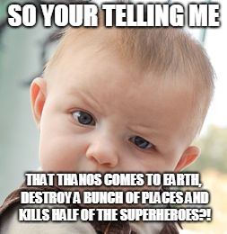 Skeptical Baby talking about Infinity War | SO YOUR TELLING ME; THAT THANOS COMES TO EARTH, DESTROY A BUNCH OF PLACES AND KILLS HALF OF THE SUPERHEROES?! | image tagged in memes,skeptical baby,thanos,avengers infinity war | made w/ Imgflip meme maker