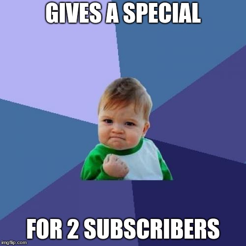Youtube Success Kid | GIVES A SPECIAL; FOR 2 SUBSCRIBERS | image tagged in memes,success kid,youtube,unsubscribe | made w/ Imgflip meme maker