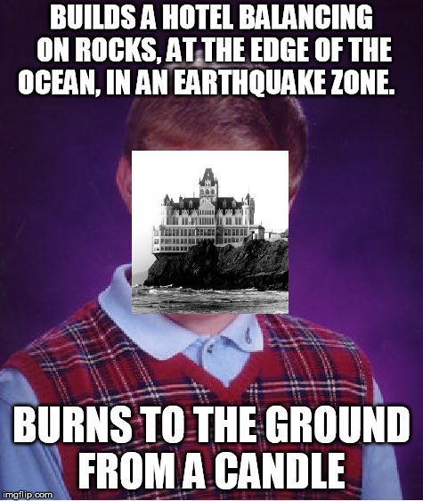 Bad Luck Brian Meme | BUILDS A HOTEL BALANCING ON ROCKS, AT THE EDGE OF THE OCEAN, IN AN EARTHQUAKE ZONE. BURNS TO THE GROUND FROM A CANDLE | image tagged in memes,bad luck brian | made w/ Imgflip meme maker