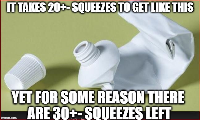 Empty tube? | IT TAKES 20+- SQUEEZES TO GET LIKE THIS; YET FOR SOME REASON THERE ARE 30+- SQUEEZES LEFT | image tagged in toothpaste,funny,tooth | made w/ Imgflip meme maker