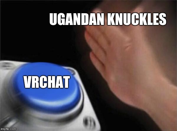 Ugandan Knuckles is Coming to Town!  | UGANDAN KNUCKLES; VRCHAT | image tagged in memes,blank nut button,ugandan knuckles | made w/ Imgflip meme maker