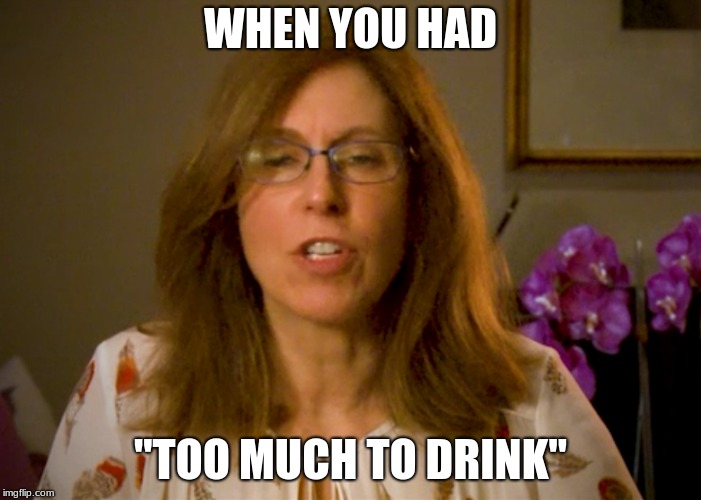 WHEN YOU HAD; "TOO MUCH TO DRINK" | image tagged in drinking | made w/ Imgflip meme maker