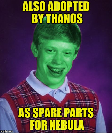 Round two! - Bad Luck Brian Week (May 7-11 An i_make_memez_now Event) | ALSO ADOPTED BY THANOS; AS SPARE PARTS FOR NEBULA | image tagged in bad luck brian radioactive,memes,marvel,bad luck brian week,thanos,nebula | made w/ Imgflip meme maker