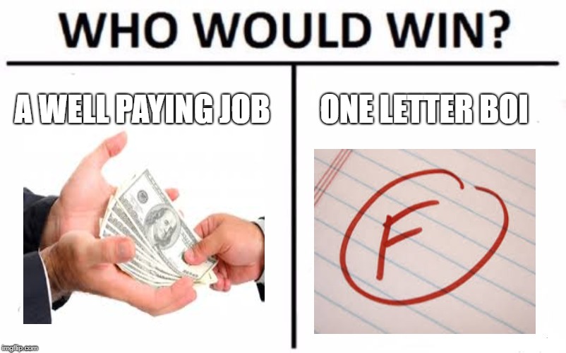 Who Would Win? Meme | A WELL PAYING JOB; ONE LETTER BOI | image tagged in memes,who would win | made w/ Imgflip meme maker