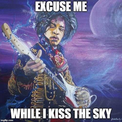 Jimmy H | EXCUSE ME; WHILE I KISS THE SKY | image tagged in jimmy,rock | made w/ Imgflip meme maker
