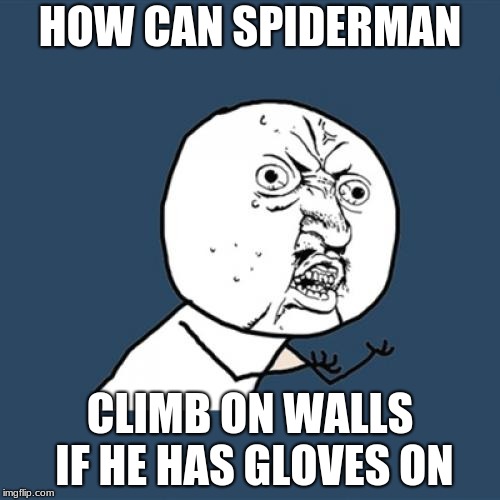 Y U No Meme | HOW CAN SPIDERMAN; CLIMB ON WALLS IF HE HAS GLOVES ON | image tagged in memes,y u no | made w/ Imgflip meme maker