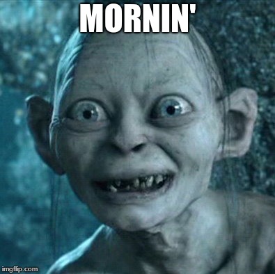 Gollum | MORNIN' | image tagged in memes,gollum | made w/ Imgflip meme maker