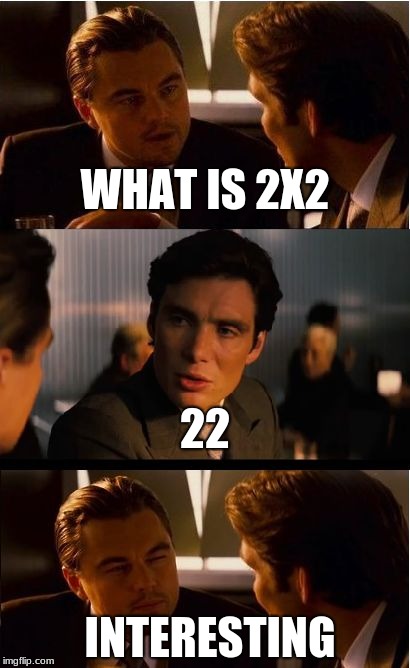Inception Meme | WHAT IS 2X2; 22; INTERESTING | image tagged in memes,inception | made w/ Imgflip meme maker