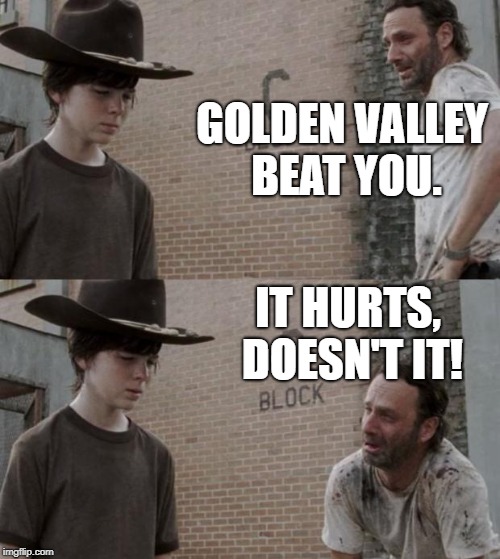 Rick and Carl Meme | GOLDEN VALLEY BEAT YOU. IT HURTS, DOESN'T IT! | image tagged in memes,rick and carl | made w/ Imgflip meme maker