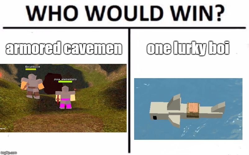 Who Would Win? Meme | armored cavemen; one lurky boi | image tagged in memes,who would win | made w/ Imgflip meme maker