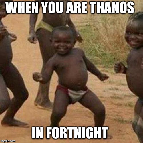 Third World Success Kid | WHEN YOU ARE THANOS; IN FORTNIGHT | image tagged in memes,third world success kid | made w/ Imgflip meme maker