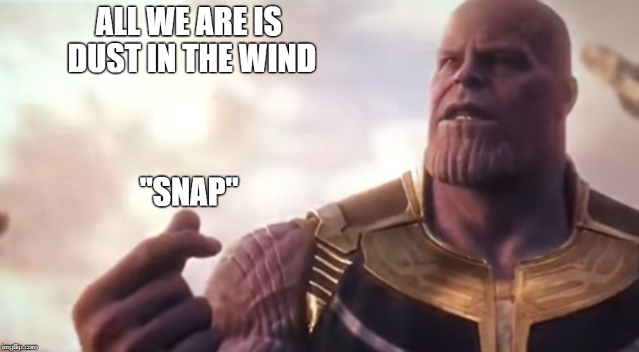 ALL WE ARE IS DUST IN THE WIND; "SNAP" | image tagged in thanos,infinity war | made w/ Imgflip meme maker