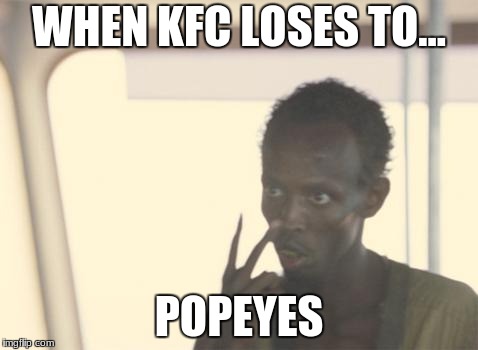 I'm The Captain Now Meme | WHEN KFC LOSES TO... POPEYES | image tagged in memes,i'm the captain now | made w/ Imgflip meme maker