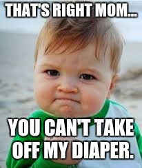 THAT'S RIGHT MOM... YOU CAN'T TAKE OFF MY DIAPER. | image tagged in victory baby | made w/ Imgflip meme maker