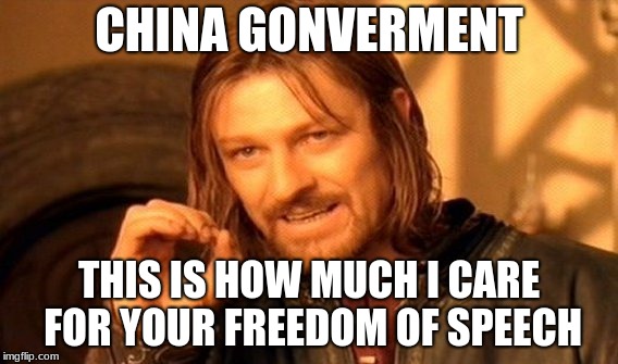 One Does Not Simply Meme | CHINA GONVERMENT; THIS IS HOW MUCH I CARE FOR YOUR FREEDOM OF SPEECH | image tagged in memes,one does not simply | made w/ Imgflip meme maker