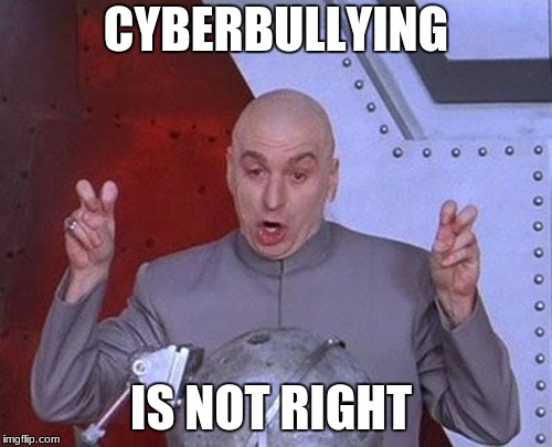 Dr Evil Laser Meme | CYBERBULLYING; IS NOT RIGHT | image tagged in memes,dr evil laser | made w/ Imgflip meme maker