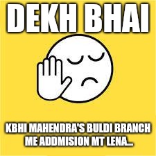 dekh bhai | DEKH BHAI; KBHI MAHENDRA'S BULDI BRANCH ME ADDMISION MT LENA... | image tagged in dekh bhai | made w/ Imgflip meme maker