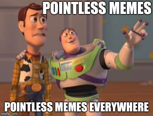 X, X Everywhere Meme | POINTLESS MEMES POINTLESS MEMES EVERYWHERE | image tagged in memes,x x everywhere | made w/ Imgflip meme maker